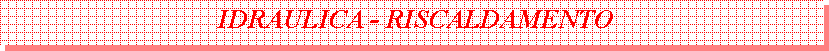 Casella di testo:                                 IDRAULICA - RISCALDAMENTO
