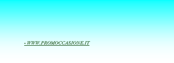 Casella di testo:  		- WWW.PROMOCCASIONE.IT