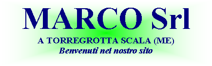 Casella di testo: MARCO SrlA TORREGROTTA SCALA (ME)Benvenuti nel nostro sito